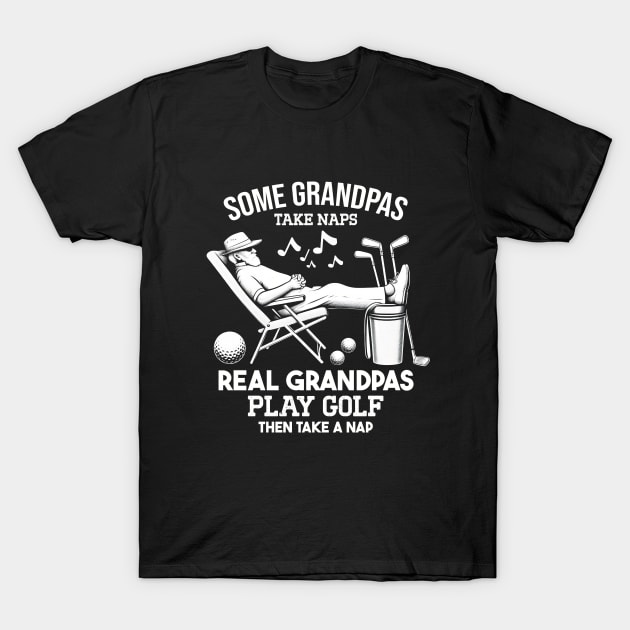 Some Grandpas Take Naps Real Grandpas Play Golf T-Shirt by BOB